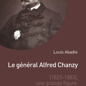 Le général Alfred Chanzy. Une grande figure de l’Algérie