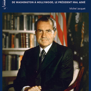 Richard Nixon. De Washington à Hollywood, le président mal aimé