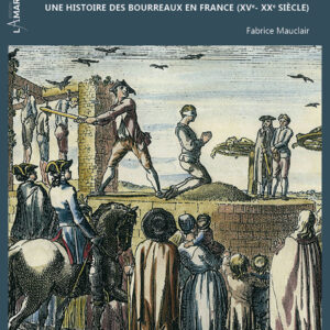 Les bourreaux. Une histoire des bourreaux en France (XVe – XXe siècle)