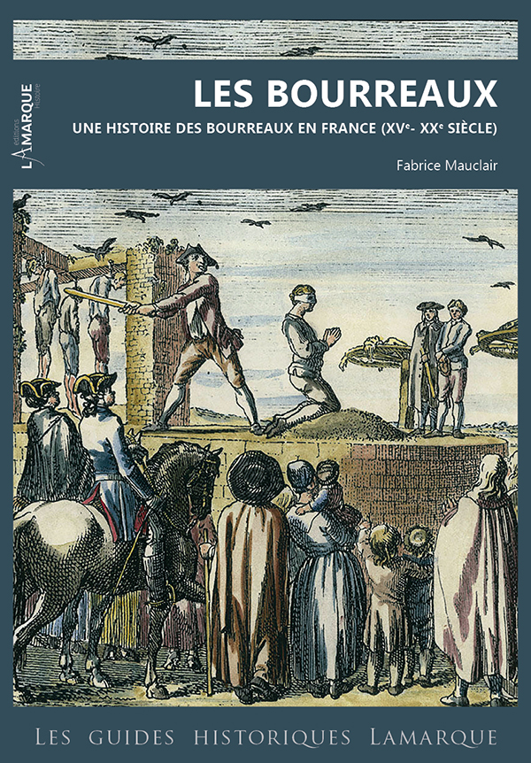 Les bourreaux une histoire des bourreaux en France XVe - XXe siècle