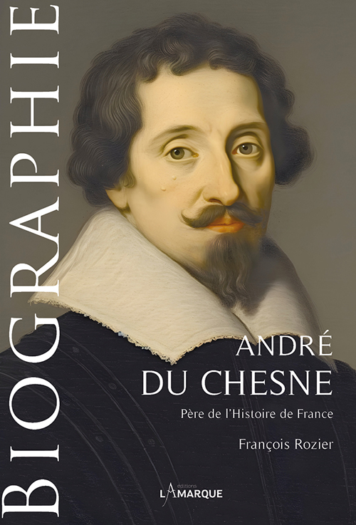 André du Chesne. Père de l'Histoire de France